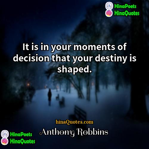 Anthony Robbins Quotes | It is in your moments of decision